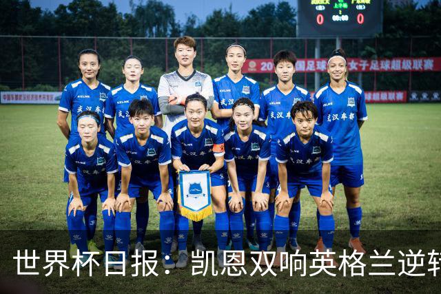 世界杯日报：凯恩双响英格兰逆转晋级 比利时内讧后加时绝杀